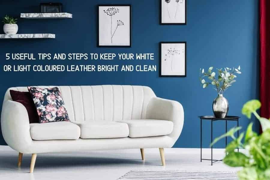 5 Tips for Keeping White & Light Coloured Leather Clean | Furniture Care Products 5 Tips for Keeping White & Light Coloured Leather Clean