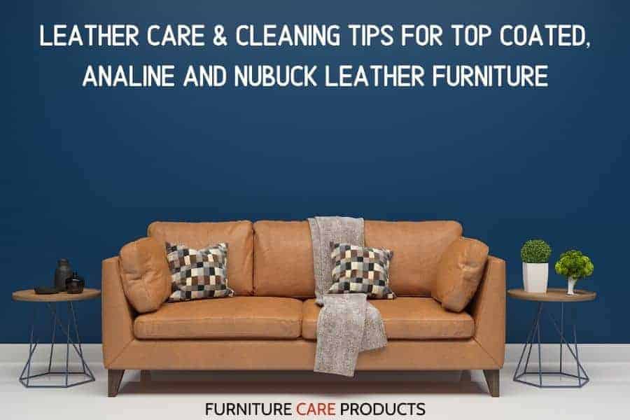 Leather Care & Cleaning Tips for Top Coated analine and Nu-Buck Leather | Furniture Care Products Leather Care & Cleaning Tips for Top Coated analine and Nu-Buck Leather