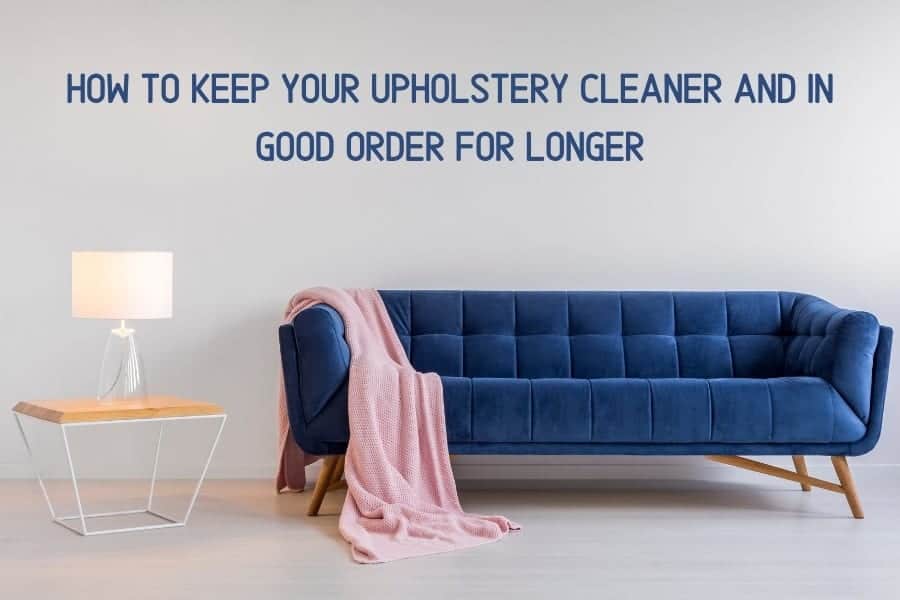 How to keep your upholstery cleaner and in good order for longer | Furniture Care Products How to keep your upholstery cleaner and in good order for longer